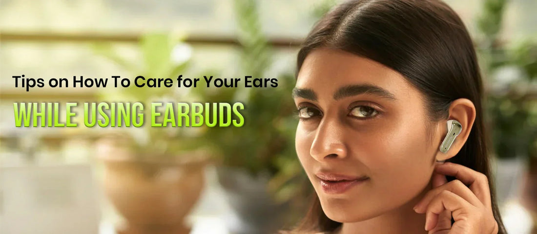 5 Tips on How To Care for Your Ears While Using Earbuds
