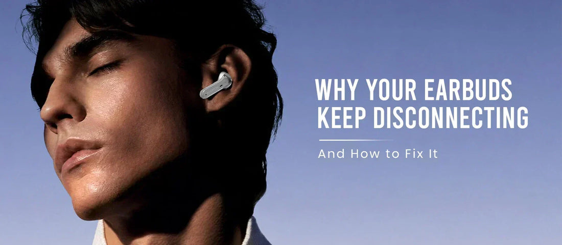 Why Your Earbuds Keep Disconnecting and How to Fix It