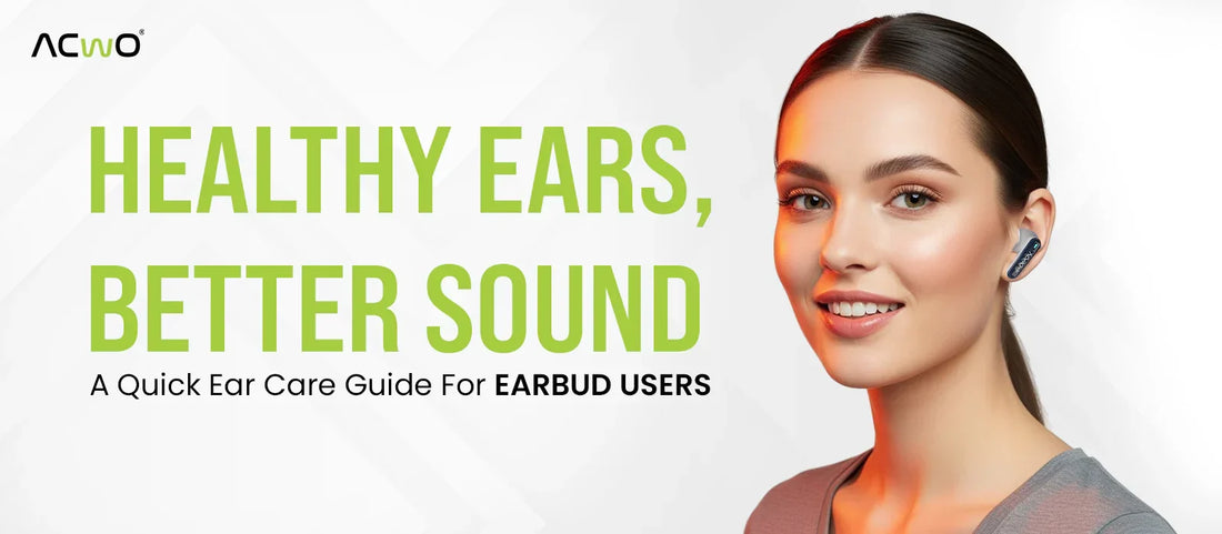 Healthy Ears, Better Sound: A Quick Ear Care Guide for Earbud Users