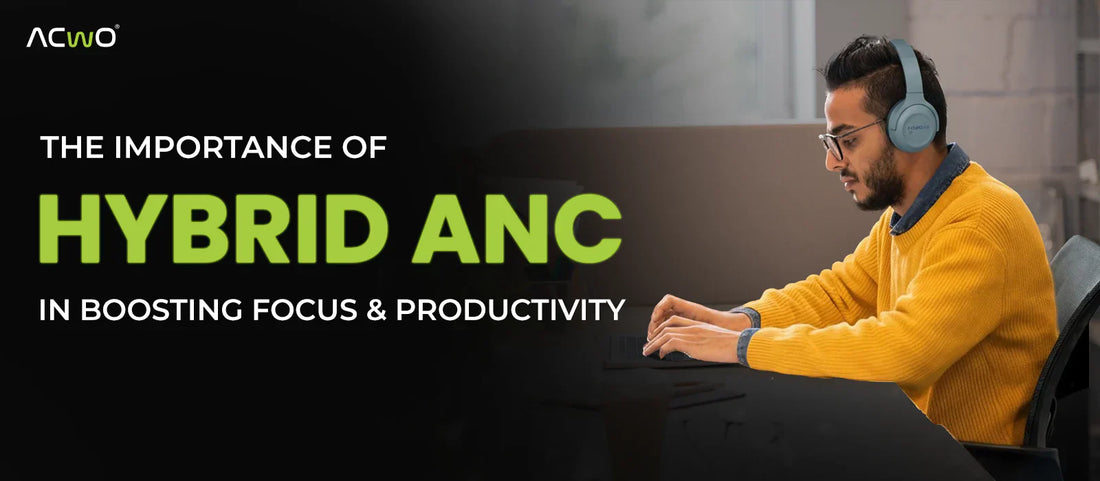 The Importance of Hybrid ANC in Boosting Focus and Productivity
