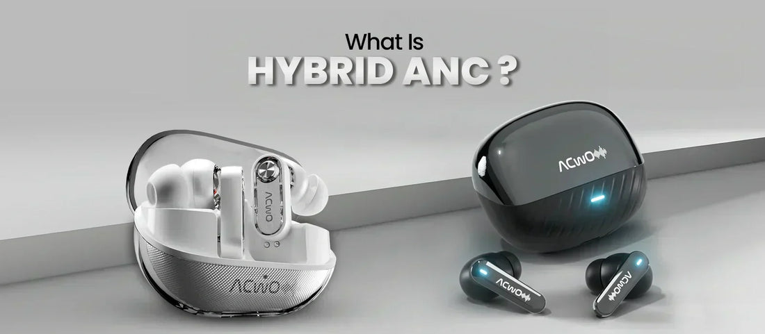 What is Hybrid ANC? Understanding the Future of Noise Cancellation in Earbuds